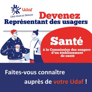 devenez représentant des usagers à la commission des usagers d'un établissement de santé. Faites-vous connaître auprès de votre udaf
